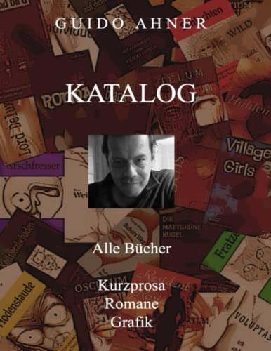 Guido Ahner Katalog: Kurzprosa, Romane, Grafik von CreateSpace Independent Publishing Platform